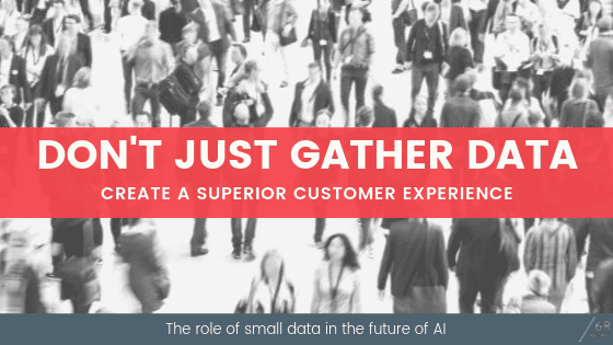 Small data; creating a superior customer experience
