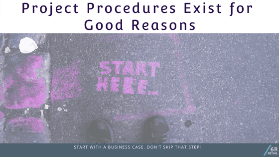 Project Procedures exist for Good Reasons